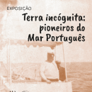 “Terra Incógnita: Pioneiros do mar português” | Exposição